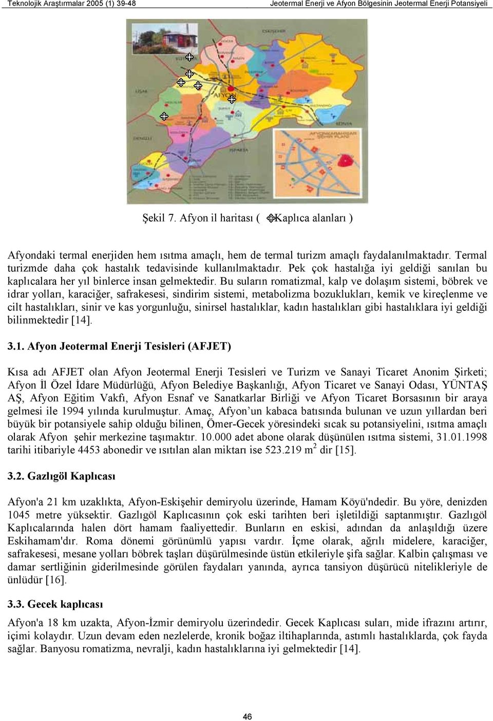 Bu suların romatizmal, kalp ve dolaşım sistemi, böbrek ve idrar yolları, karaciğer, safrakesesi, sindirim sistemi, metabolizma bozuklukları, kemik ve kireçlenme ve cilt hastalıkları, sinir ve kas