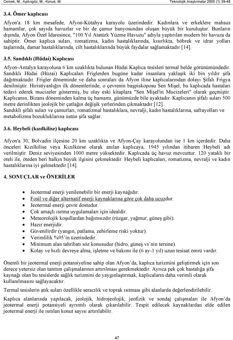 Yıl Atatürk Yüzme Havuzu" adıyla yaptırılan modern bir havuza da sahiptir.