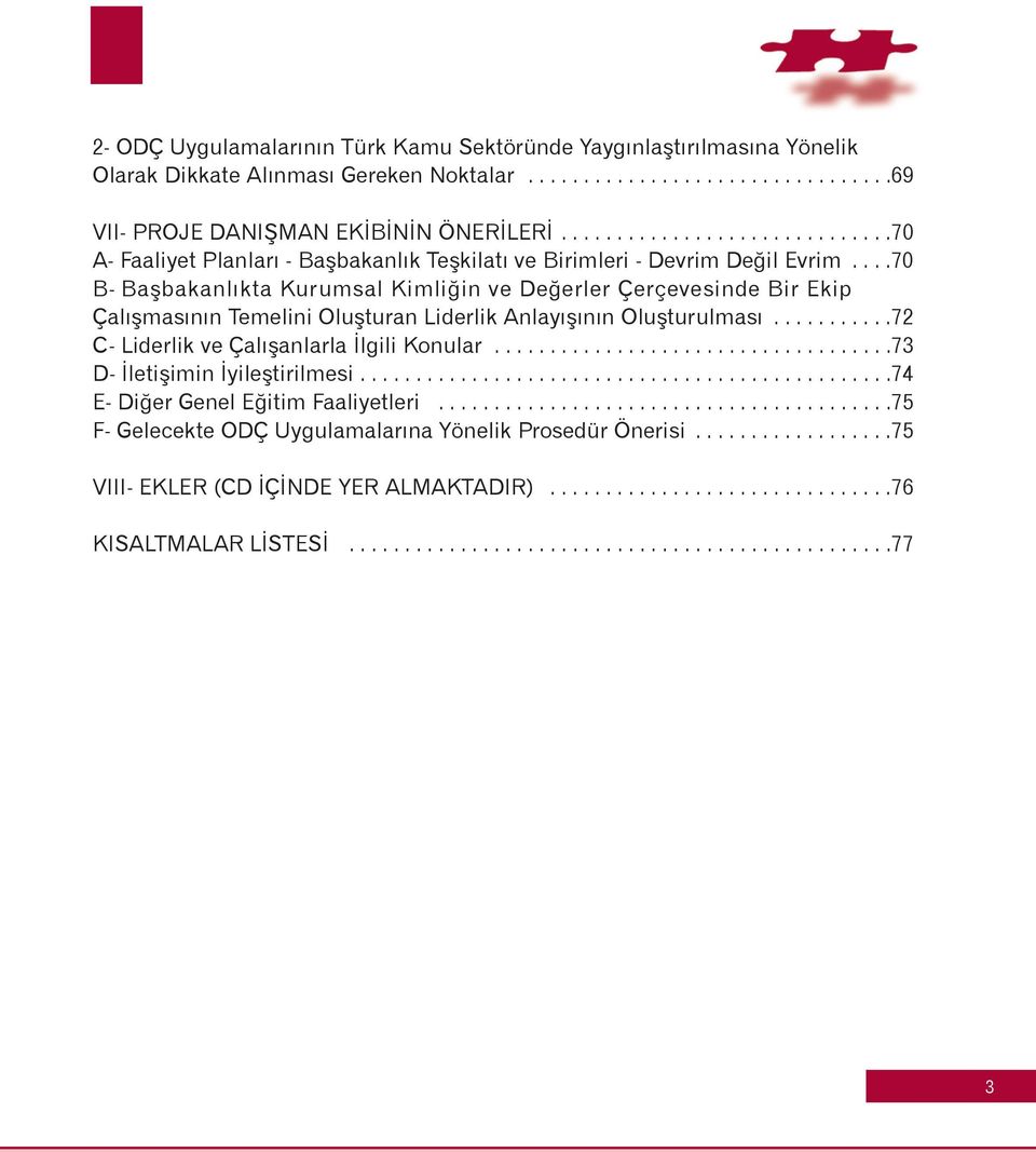 ...70 B- Baþbakanlýkta Kurumsal Kimliðin ve Deðerler Çerçevesinde Bir Ekip Çalýþmasýnýn Temelini Oluþturan Liderlik Anlayýþýnýn Oluþturulmasý...........72 C- Liderlik ve Çalýþanlarla Ýlgili Konular.