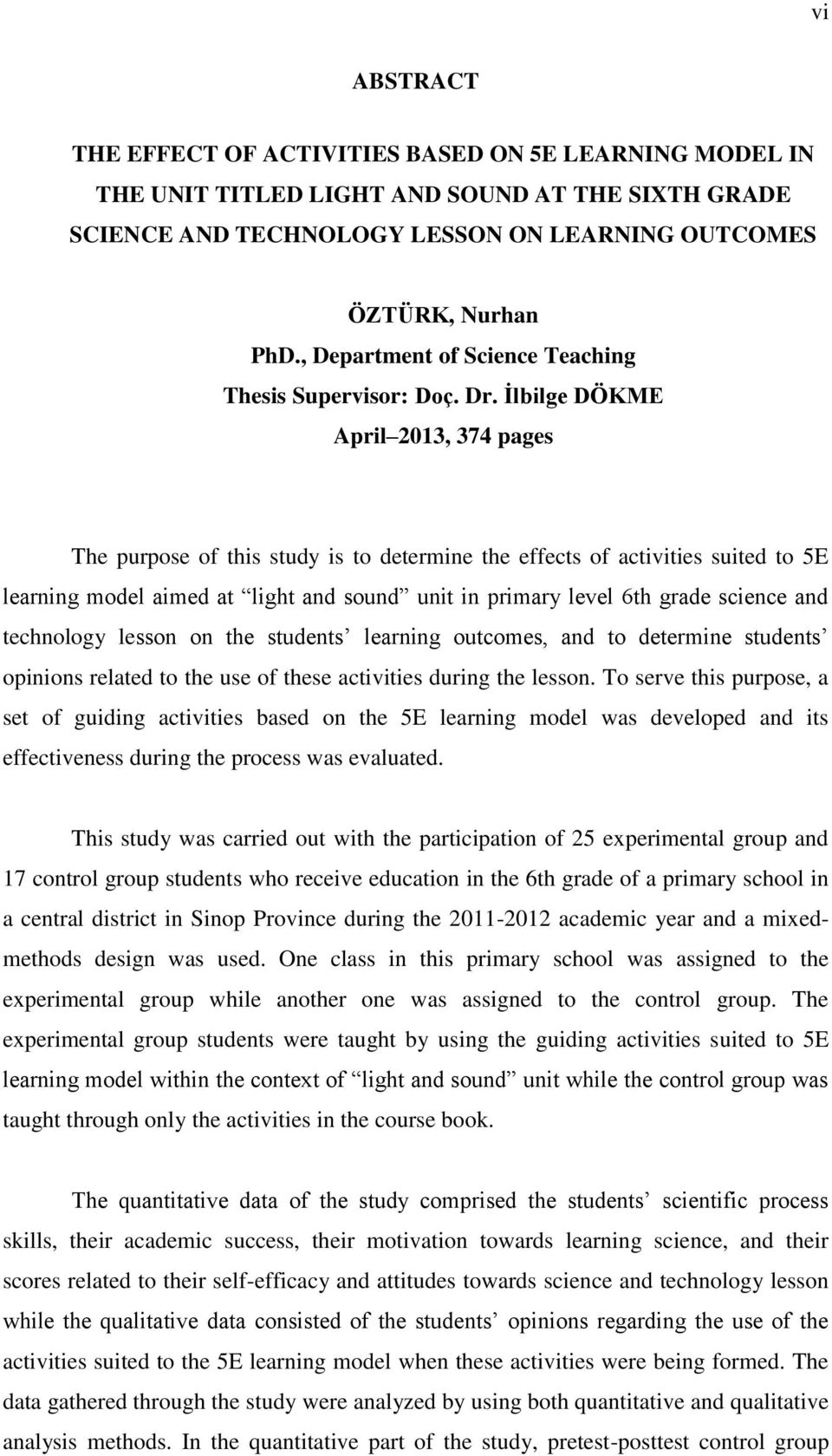 Ġlbilge DÖKME April 2013, 374 pages The purpose of this study is to determine the effects of activities suited to 5E learning model aimed at light and sound unit in primary level 6th grade science