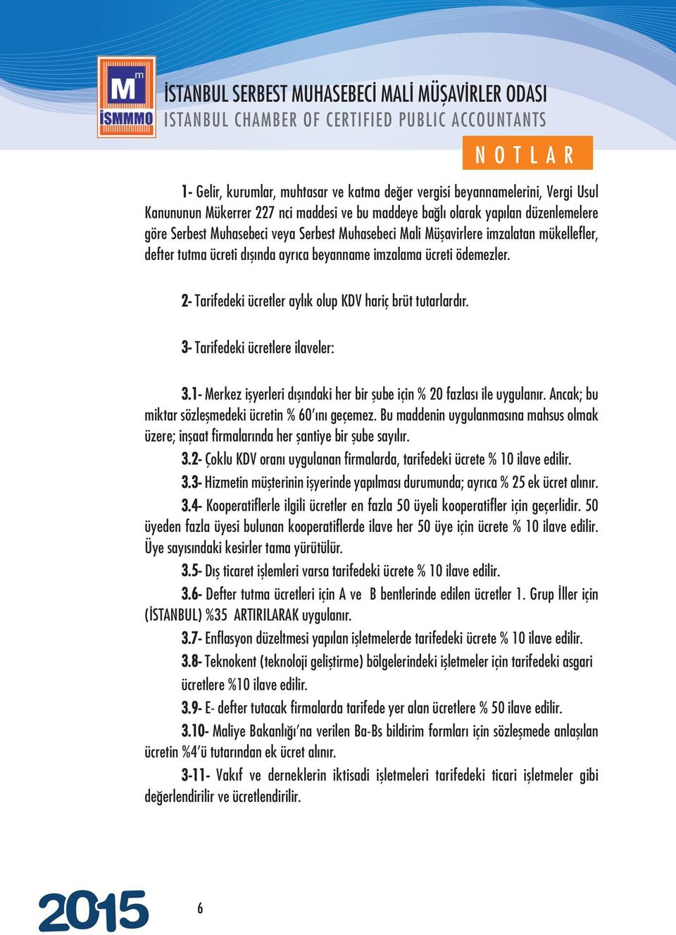 3- Tarifedeki ücretlere ilaveler: 3.1- Merkez işyerleri dışındaki her bir şube için % 20 fazlası ile uygulanır. Ancak; bu miktar sözleşmedeki ücretin % 60 ını geçemez.