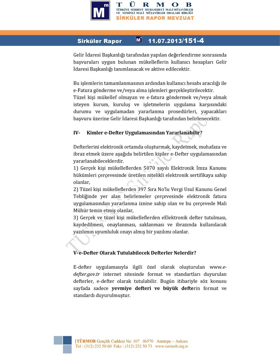 Bu işlemlerin tamamlanmasının ardından kullanıcı hesabı aracılığı ile e-fatura gönderme ve/veya alma işlemleri gerçekleştirilecektir.