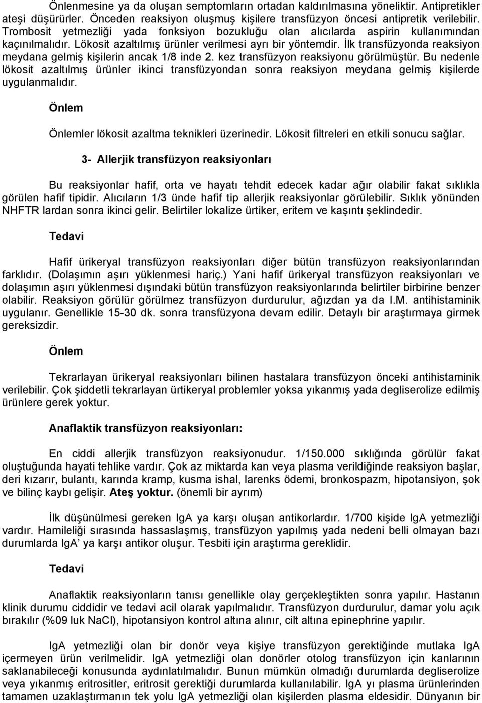 İlk transfüzyonda reaksiyon meydana gelmiş kişilerin ancak 1/8 inde 2. kez transfüzyon reaksiyonu görülmüştür.