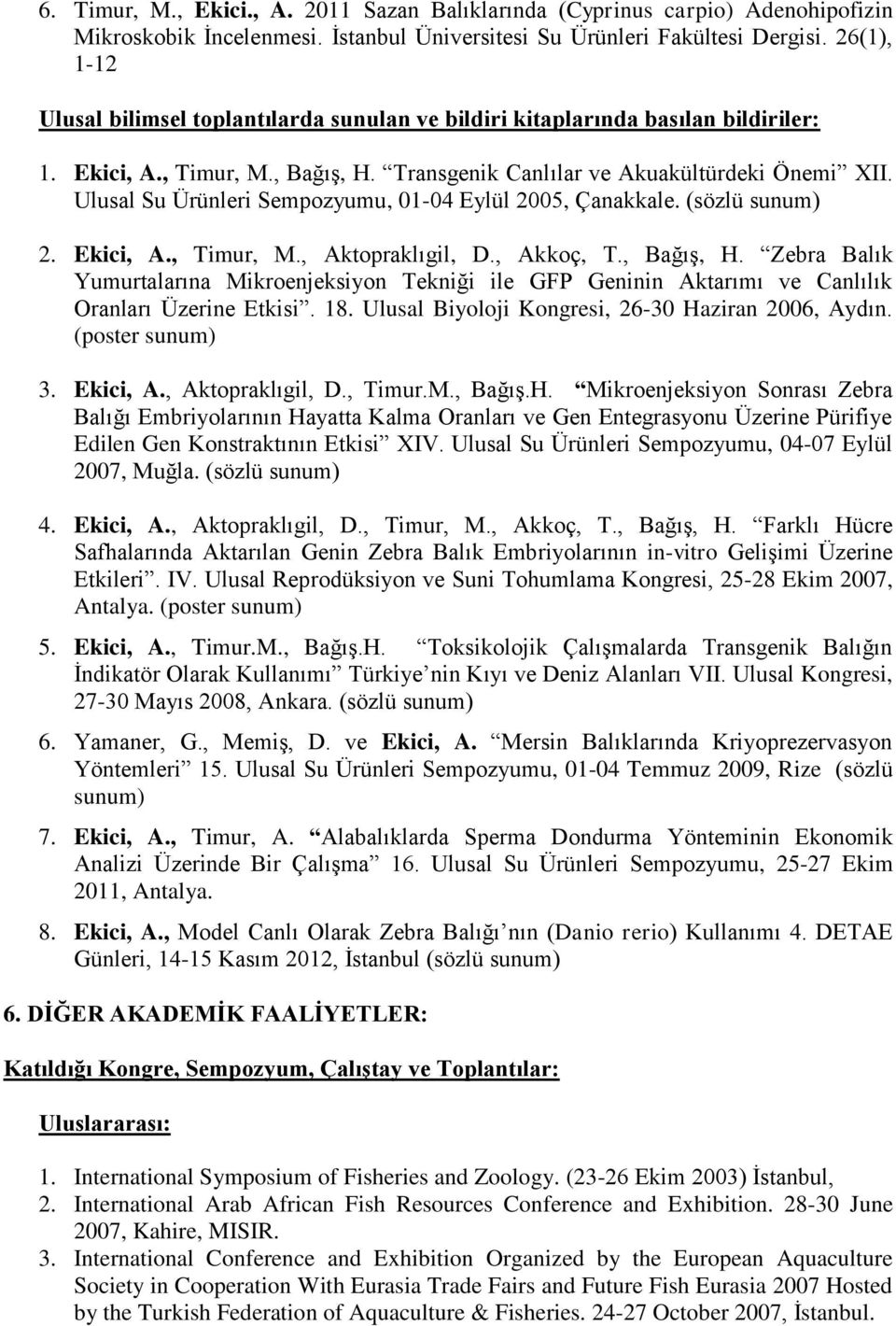Ulusal Su Ürünleri Sempozyumu, 01-04 Eylül 2005, Çanakkale. (sözlü sunum) 2. Ekici, A., Timur, M., Aktopraklıgil, D., Akkoç, T., Bağış, H.