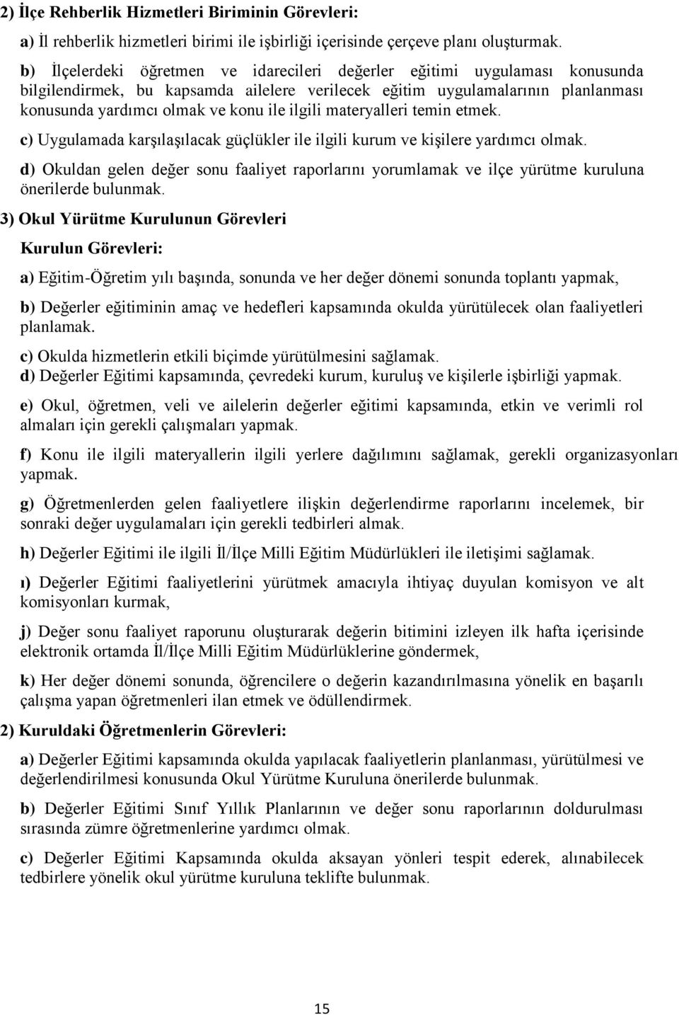 ilgili materyalleri temin etmek. c) Uygulamada karşılaşılacak güçlükler ile ilgili kurum ve kişilere yardımcı olmak.