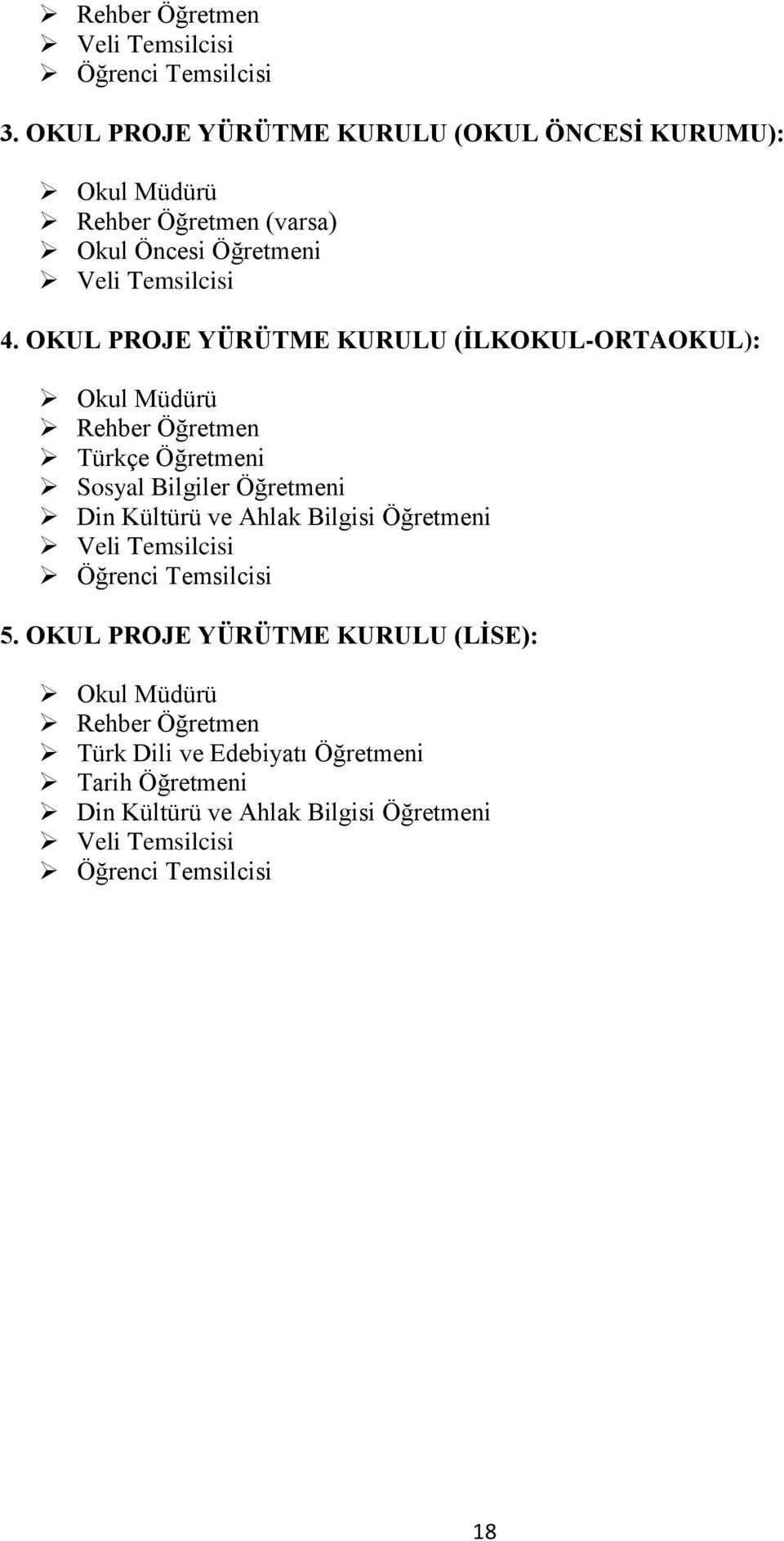 OKUL PROJE YÜRÜTME KURULU (İLKOKUL-ORTAOKUL): Okul Müdürü Rehber Öğretmen Türkçe Öğretmeni Sosyal Bilgiler Öğretmeni Din Kültürü ve Ahlak