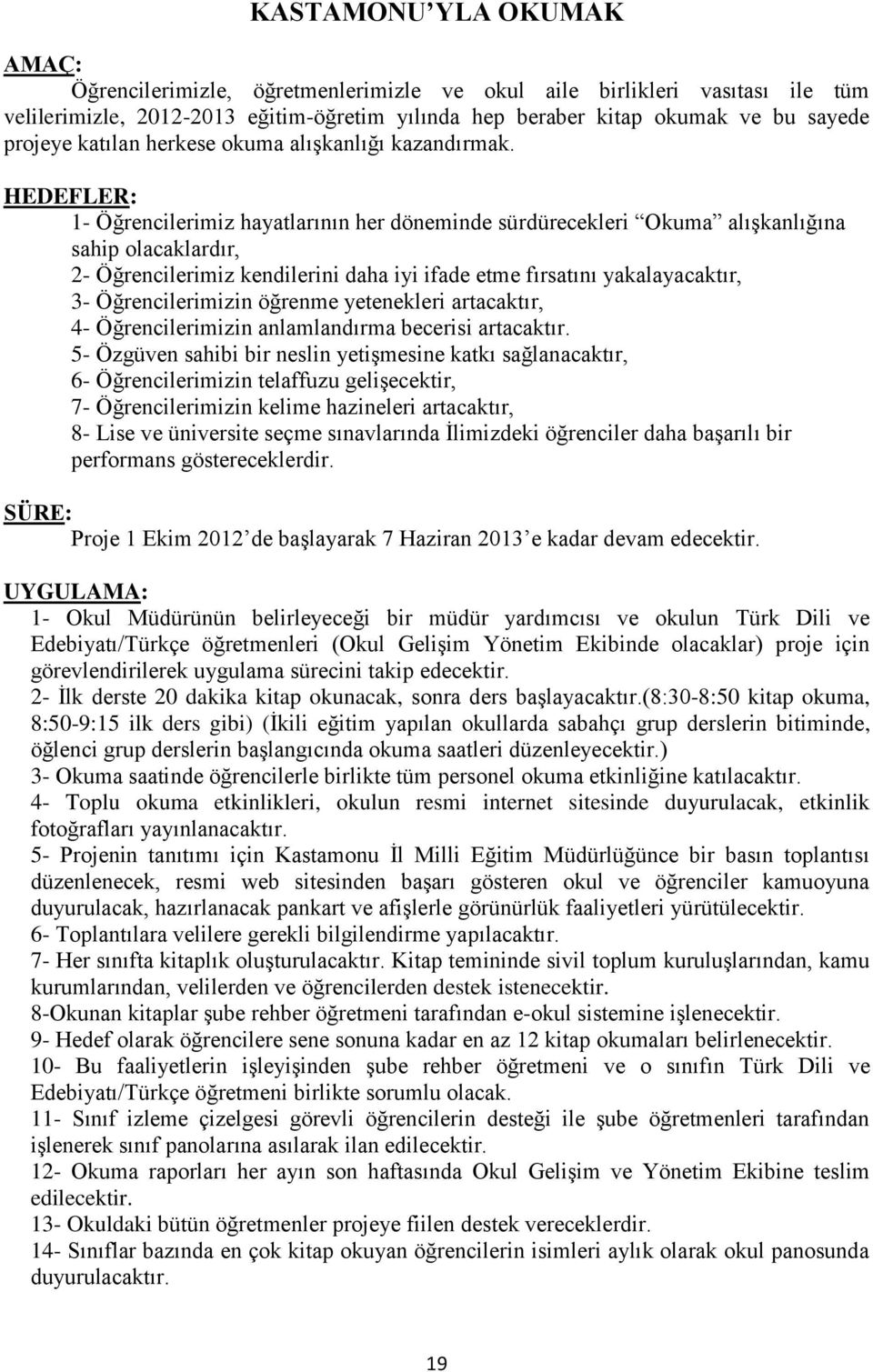 HEDEFLER: 1- Öğrencilerimiz hayatlarının her döneminde sürdürecekleri Okuma alışkanlığına sahip olacaklardır, 2- Öğrencilerimiz kendilerini daha iyi ifade etme fırsatını yakalayacaktır, 3-