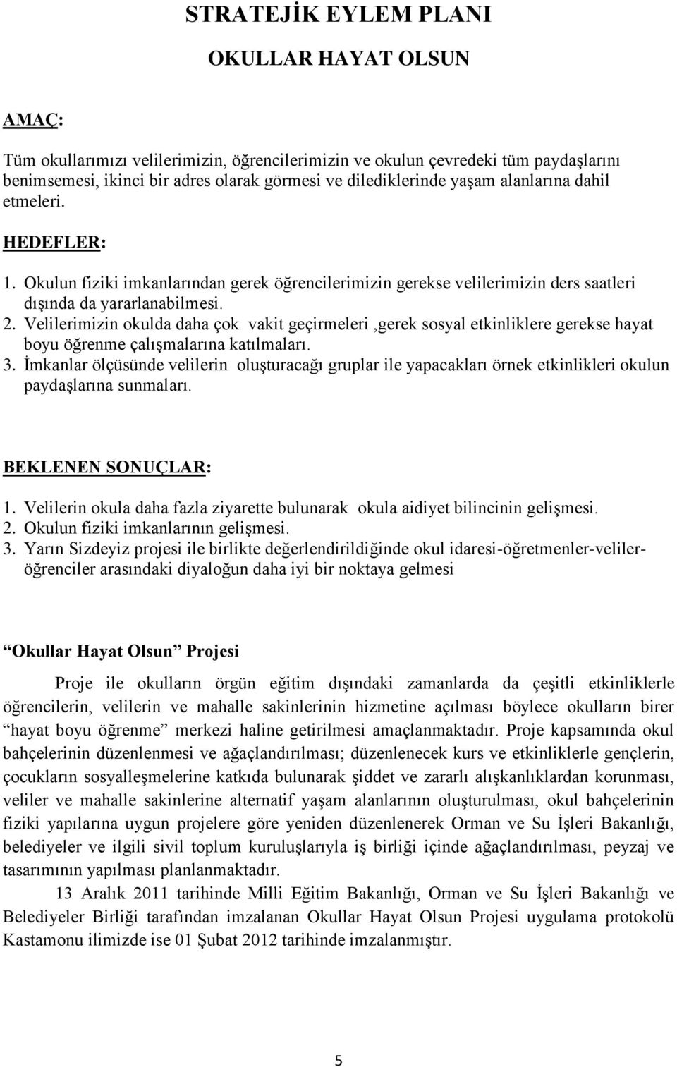 Velilerimizin okulda daha çok vakit geçirmeleri,gerek sosyal etkinliklere gerekse hayat boyu öğrenme çalışmalarına katılmaları. 3.