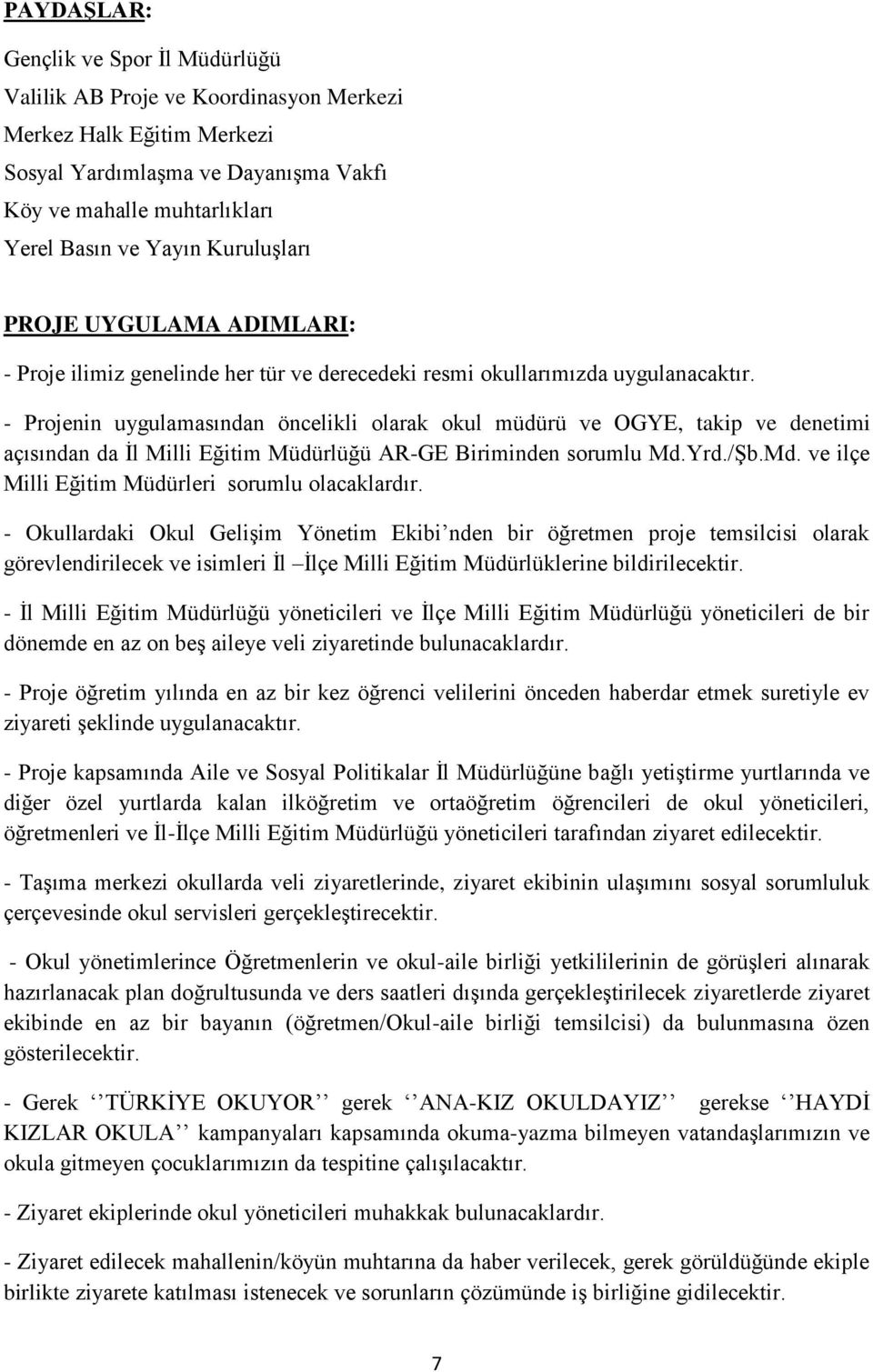 - Projenin uygulamasından öncelikli olarak okul müdürü ve OGYE, takip ve denetimi açısından da İl Milli Eğitim Müdürlüğü AR-GE Biriminden sorumlu Md.