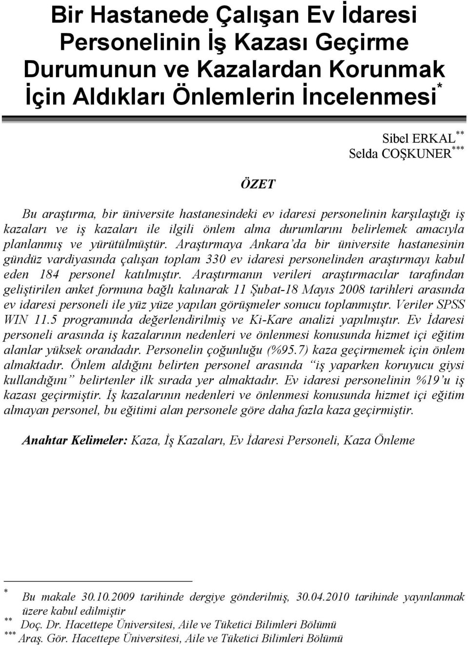 Araştırmaya Ankara da bir üniversite hastanesinin gündüz vardiyasında çalışan toplam 330 ev idaresi personelinden araştırmayı kabul eden 184 personel katılmıştır.