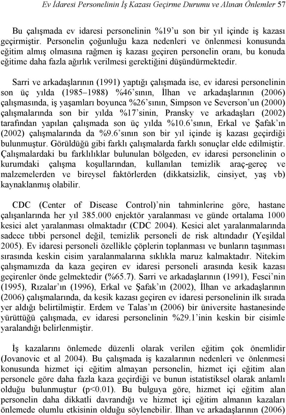 Sarri ve arkadaşlarının (1991) yaptığı çalışmada ise, ev idaresi personelinin son üç yılda (1985 1988) %46 sının, İlhan ve arkadaşlarının (2006) çalışmasında, iş yaşamları boyunca %26 sının, Simpson