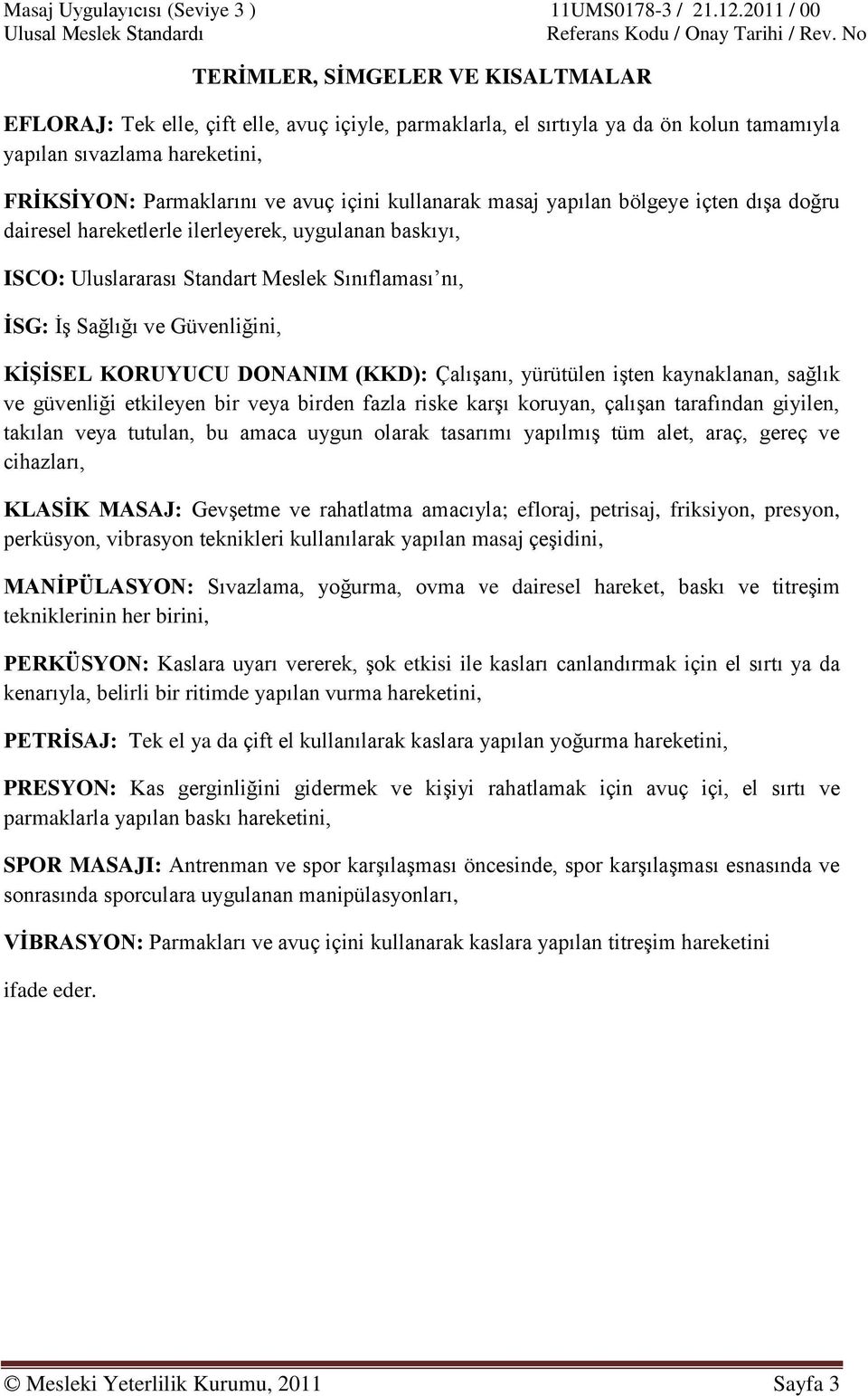 KORUYUCU DONANIM (KKD): Çalışanı, yürütülen işten kaynaklanan, sağlık ve güvenliği etkileyen bir veya birden fazla riske karşı koruyan, çalışan tarafından giyilen, takılan veya tutulan, bu amaca