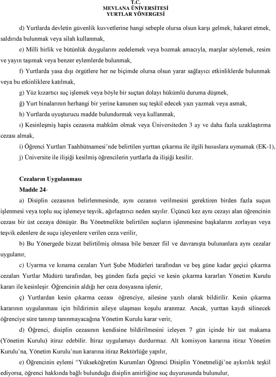 etkinliklere katılmak, cezası almak, g) Yüz kızartıcı suç işlemek veya böyle bir suçtan dolayı hükümlü duruma düşmek, ğ) Yurt binalarının herhangi bir yerine kanunen suç teşkil edecek yazı yazmak