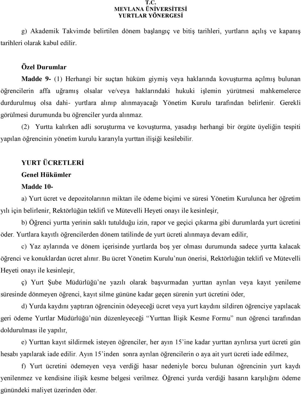 durdurulmuş olsa dahi- yurtlara alınıp alınmayacağı Yönetim Kurulu tarafından belirlenir. Gerekli görülmesi durumunda bu öğrenciler yurda alınmaz.