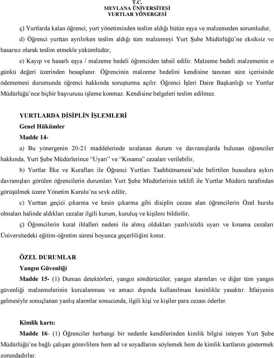 Öğrencinin malzeme bedelini kendisine tanınan süre içerisinde ödememesi durumunda öğrenci hakkında soruşturma açılır.