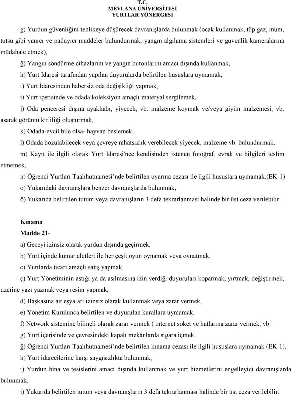 İdaresinden habersiz oda değişikliği yapmak, i) Yurt içerisinde ve odada koleksiyon amaçlı materyal sergilemek, j) Oda penceresi dışına ayakkabı, yiyecek, vb.