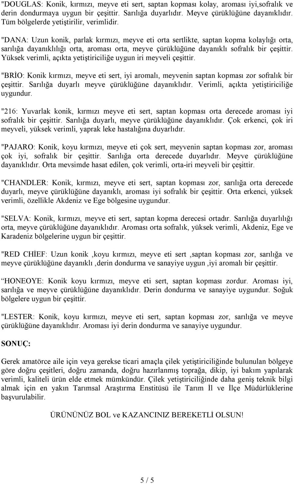 "DANA: Uzun konik, parlak kırmızı, meyve eti orta sertlikte, saptan kopma kolaylığı orta, sarılığa dayanıklılığı orta, aroması orta, meyve çürüklüğüne dayanıklı sofralık bir çeşittir.