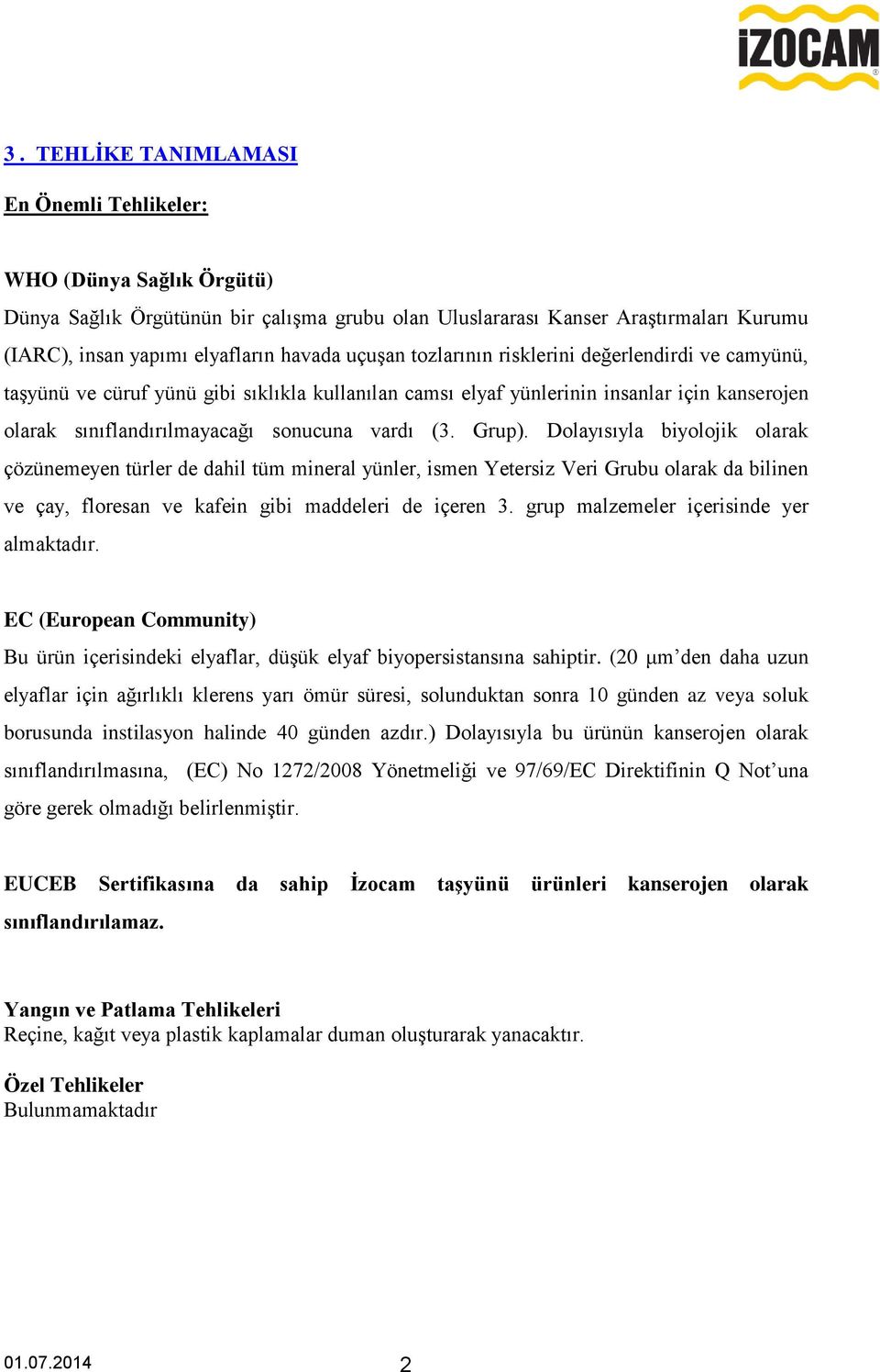 Grup). Dolayısıyla biyolojik olarak çözünemeyen türler de dahil tüm mineral yünler, ismen Yetersiz Veri Grubu olarak da bilinen ve çay, floresan ve kafein gibi maddeleri de içeren 3.