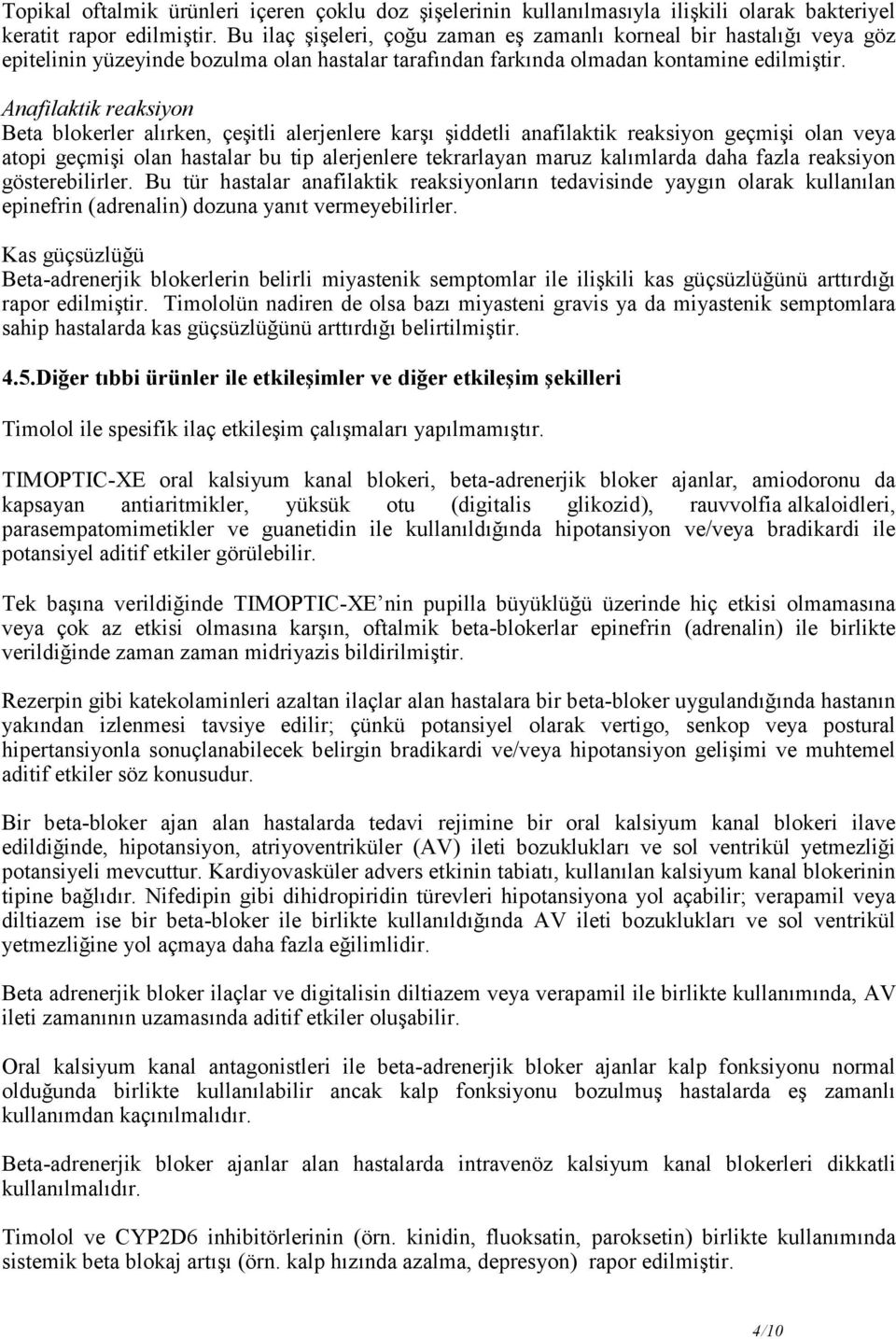 Anafilaktik reaksiyon Beta blokerler alırken, çeşitli alerjenlere karşı şiddetli anafilaktik reaksiyon geçmişi olan veya atopi geçmişi olan hastalar bu tip alerjenlere tekrarlayan maruz kalımlarda