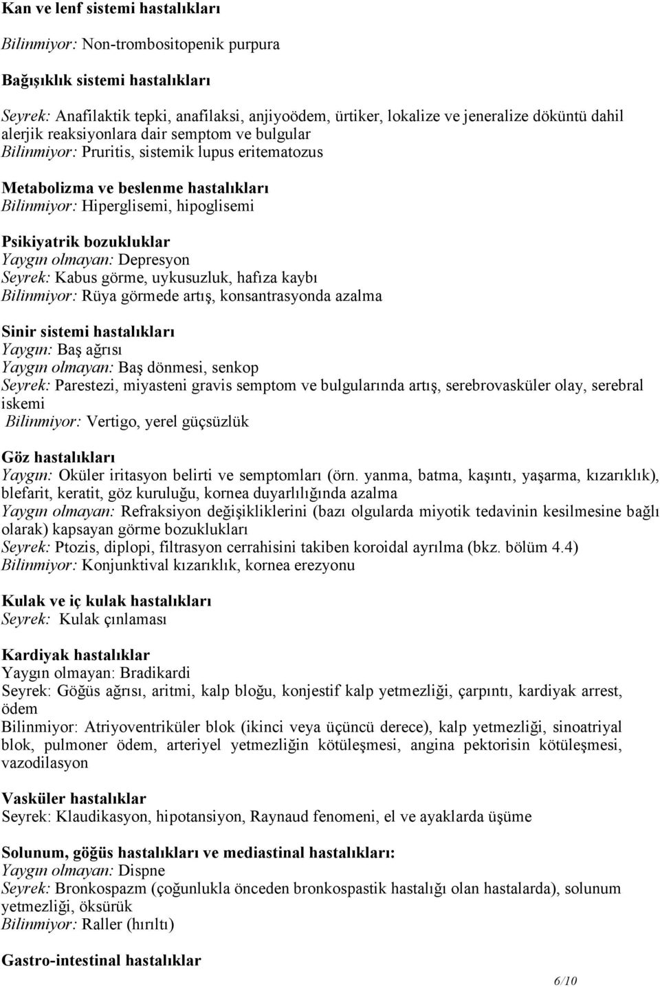 bozukluklar Yaygın olmayan: Depresyon Seyrek: Kabus görme, uykusuzluk, hafıza kaybı Bilinmiyor: Rüya görmede artış, konsantrasyonda azalma Sinir sistemi hastalıkları Yaygın: Baş ağrısı Yaygın