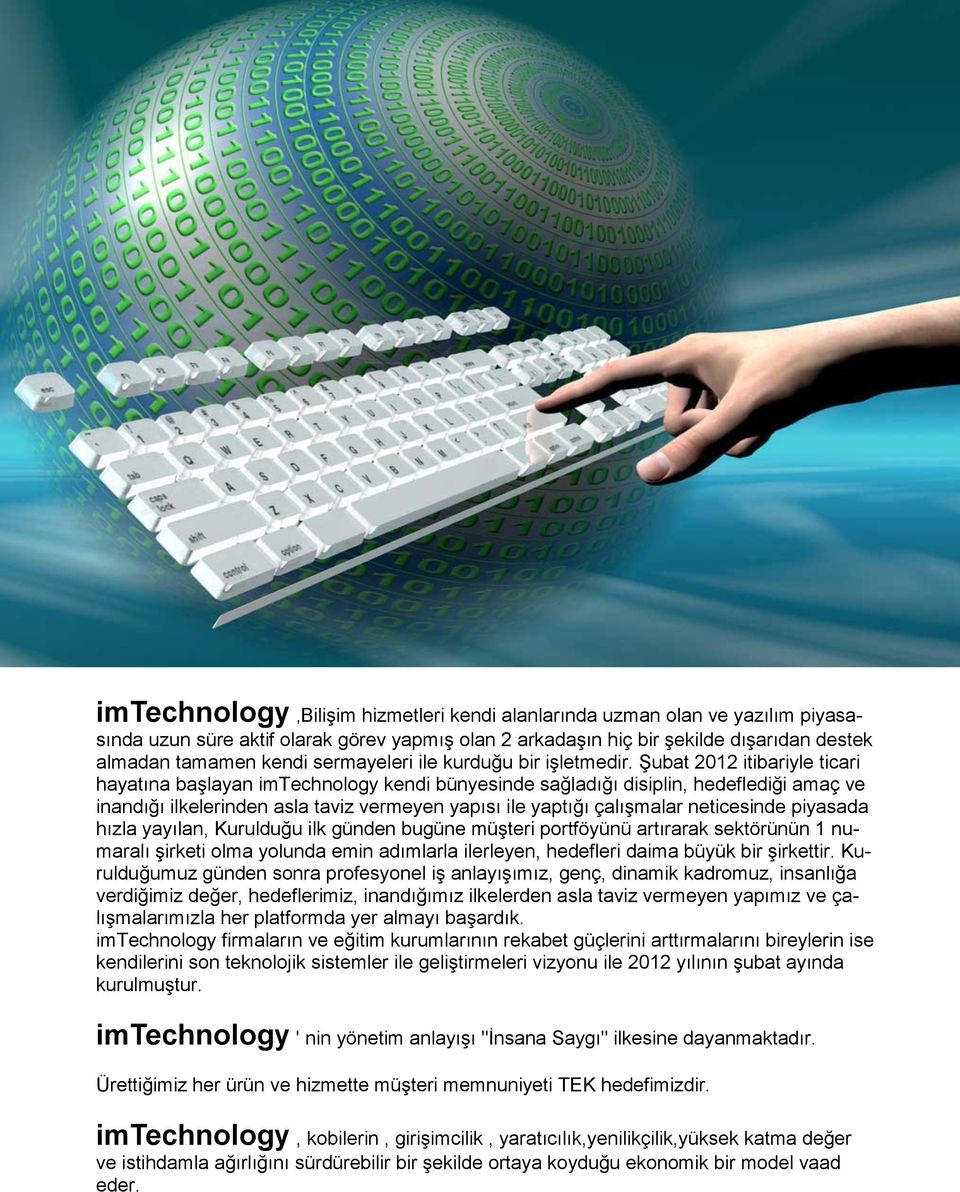 Şubat 2012 itibariyle ticari hayatına başlayan imtechnology kendi bünyesinde sağladığı disiplin, hedeflediği amaç ve inandığı ilkelerinden asla taviz vermeyen yapısı ile yaptığı çalışmalar