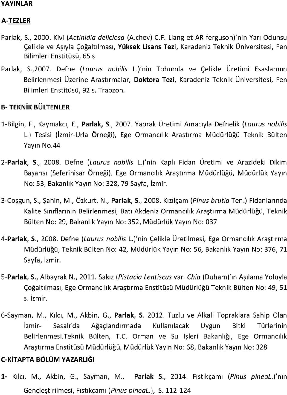 ) nin Tohumla ve Çelikle Üretimi Esaslarının Belirlenmesi Üzerine Araştırmalar, Doktora Tezi, Karadeniz Teknik Üniversitesi, Fen Bilimleri Enstitüsü, 92 s. Trabzon. B- TEKNİK BÜLTENLER 1-Bilgin, F.