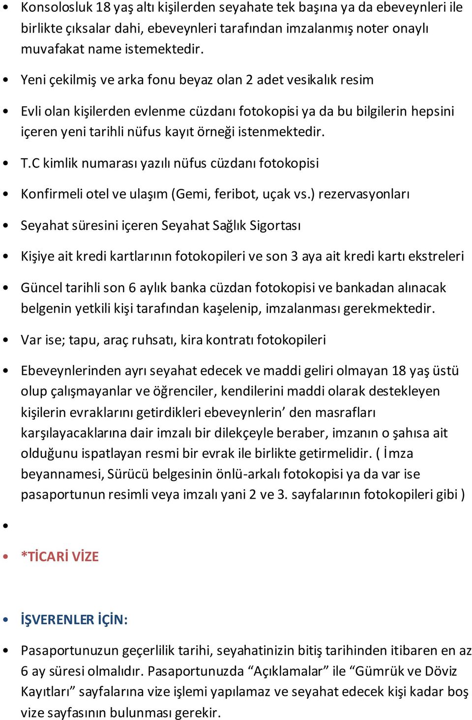 ) rezervasyonları Güncel tarihli son 6 aylık banka cüzdan fotokopisi ve bankadan alınacak Ebeveynlerinden ayrı seyahat edecek ve maddi geliri olmayan 18 yaş üstü olup çalışmayanlar ve öğrenciler,