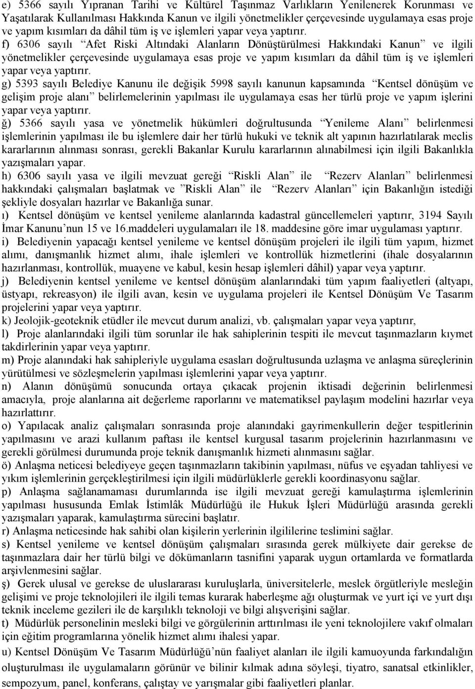 f) 6306 sayılı Afet Riski Altındaki Alanların Dönüştürülmesi Hakkındaki Kanun ve ilgili yönetmelikler çerçevesinde uygulamaya esas proje ve yapım  g) 5393 sayılı Belediye Kanunu ile değişik 5998