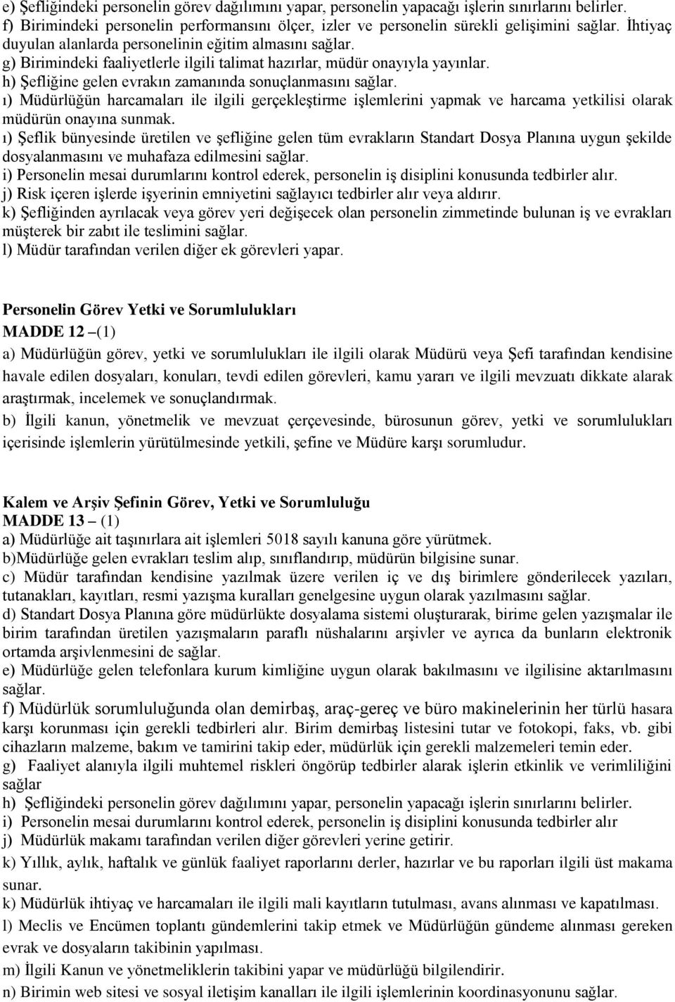 h) Şefliğine gelen evrakın zamanında sonuçlanmasını sağlar. ı) Müdürlüğün harcamaları ile ilgili gerçekleştirme işlemlerini yapmak ve harcama yetkilisi olarak müdürün onayına sunmak.