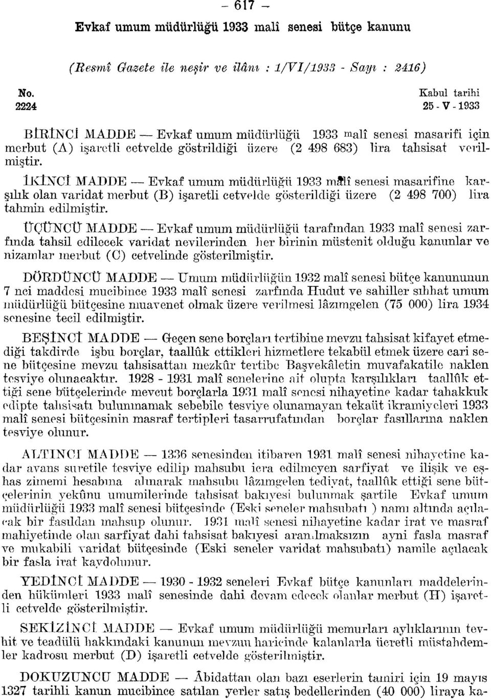 İKİNCİ MADDE Evkaf umum müdürlüğü 33 mmî senesi masarifine karşılık olan varidat merbut (B) işaretli cetvelde gösterildiği üzere ( 48 700) lira tahmin edilmiştir.