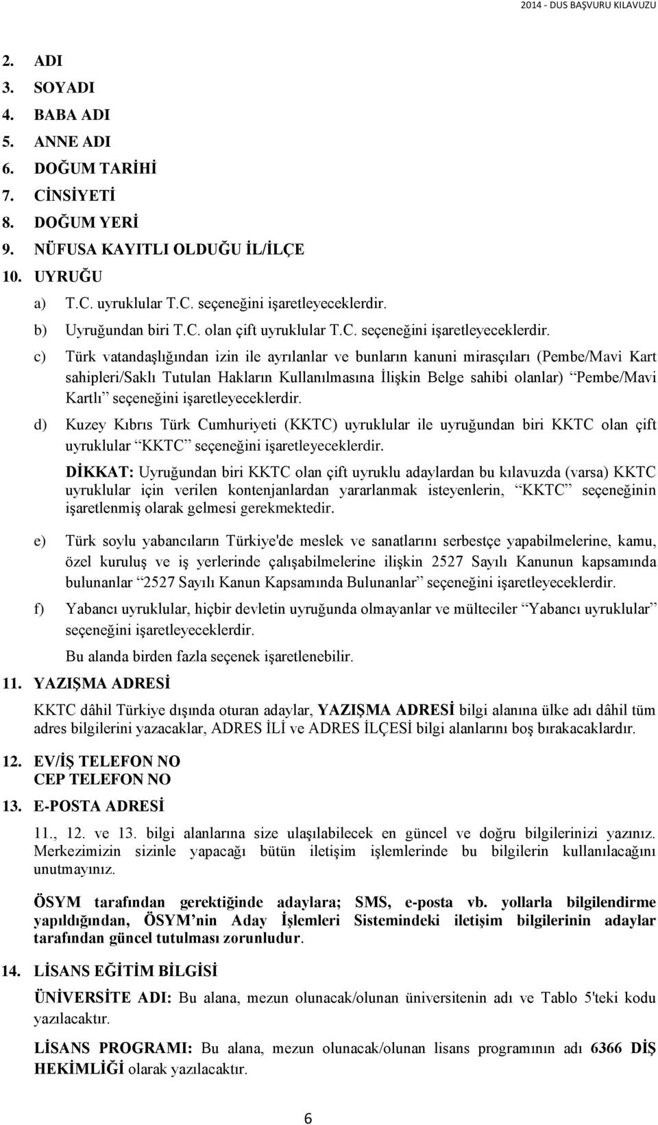 c) Türk vatandaşlığından izin ile ayrılanlar ve bunların kanuni mirasçıları (Pembe/Mavi Kart sahipleri/saklı Tutulan Hakların Kullanılmasına İlişkin Belge sahibi olanlar) Pembe/Mavi Kartlı seçeneğini