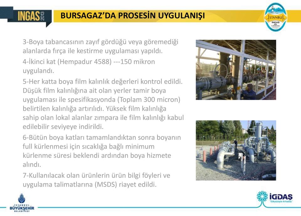 Düşük film kalınlığına ait olan yerler tamir boya uygulaması ile spesifikasyonda (Toplam 300 micron) belirtilen kalınlığa artırılıdı.