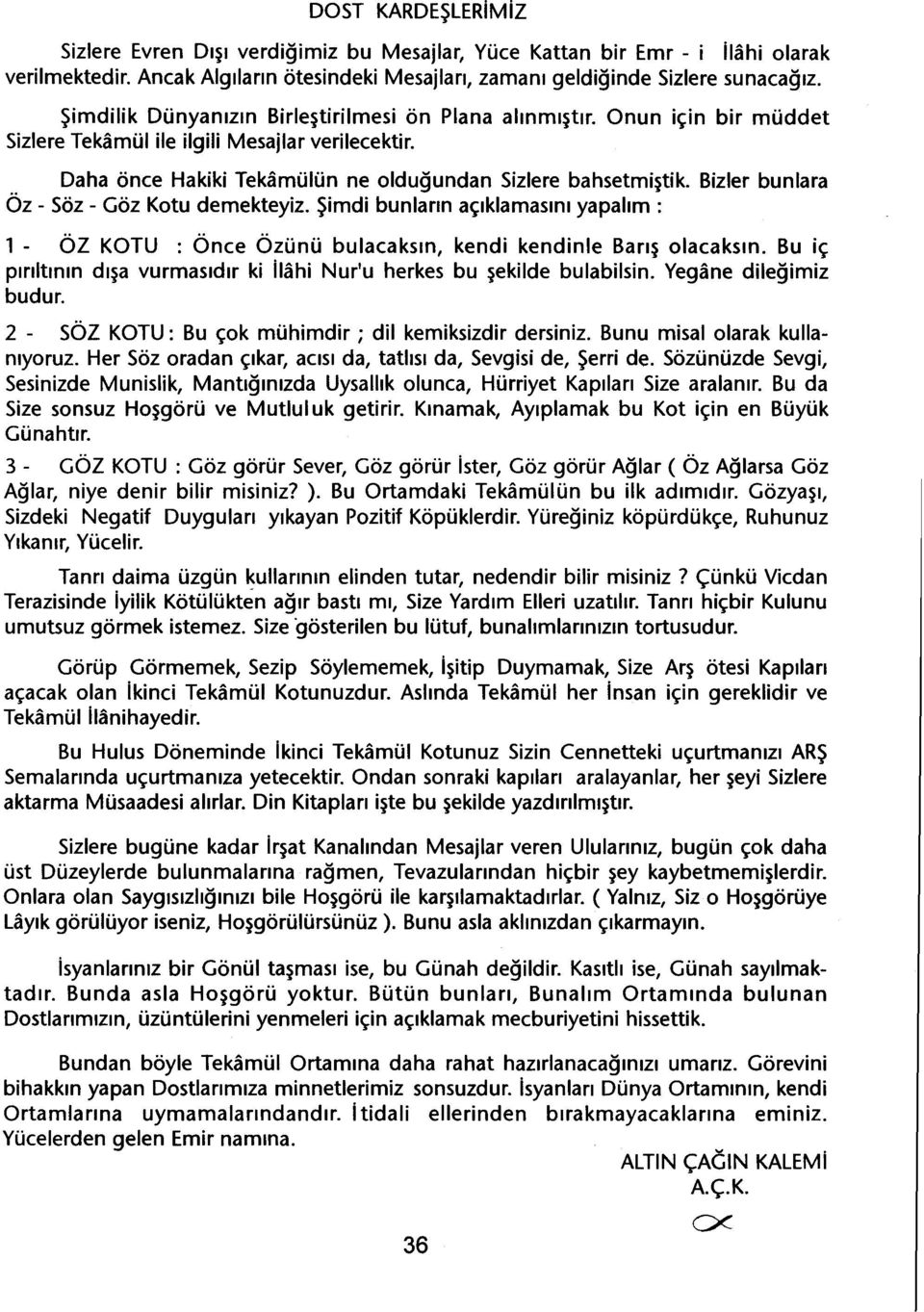 Bizler bunlara Öz - Söz - Göz Kotu demekteyiz. Simdi bunlarin açiklamasini yapalim: 1 - ÖZ KOTU : Önce Özünü bulacaksin, kendi kendinle Baris olacaksin.