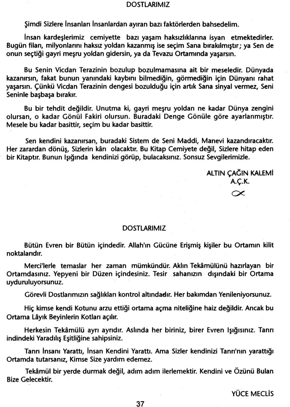 Bu Senin Vicdan Terazinin bozulup bozulmamasina ait bir meseledir. Dünyada kazanirsin, fakat bunun yanindaki kaybini bilmedigin, görmedigi n için Dünyani rahat yasarsin.