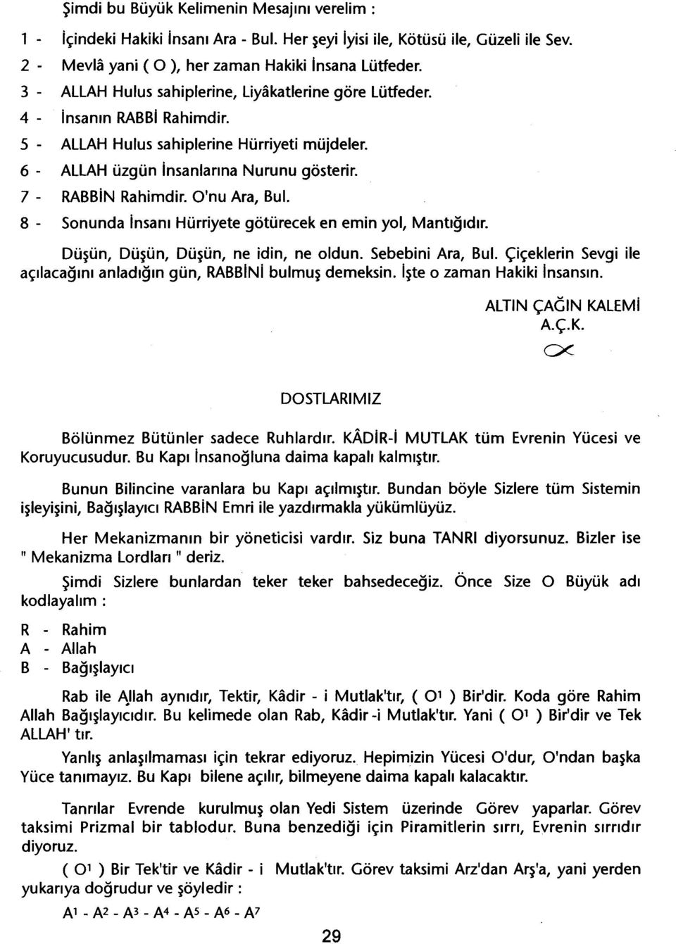 O'nu Ara, BuL. 8 - Sonunda insani Hürriyete götürecek en emin yol, Mantigidir. Düsün, Düsün, Düsün, ne idin, ne oldun. Sebebini Ara, BuL.