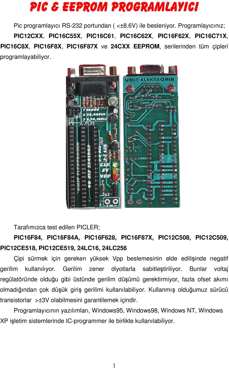 Tarafımızca test edilen PICLER; PIC16F84, PIC16F84A, PIC16F628, PIC16F87X, PIC12C508, PIC12C509, PIC12CE518, PIC12CE519, 24LC16, 24LC256 Çipi sürmek için gereken yüksek Vpp beslemesinin elde