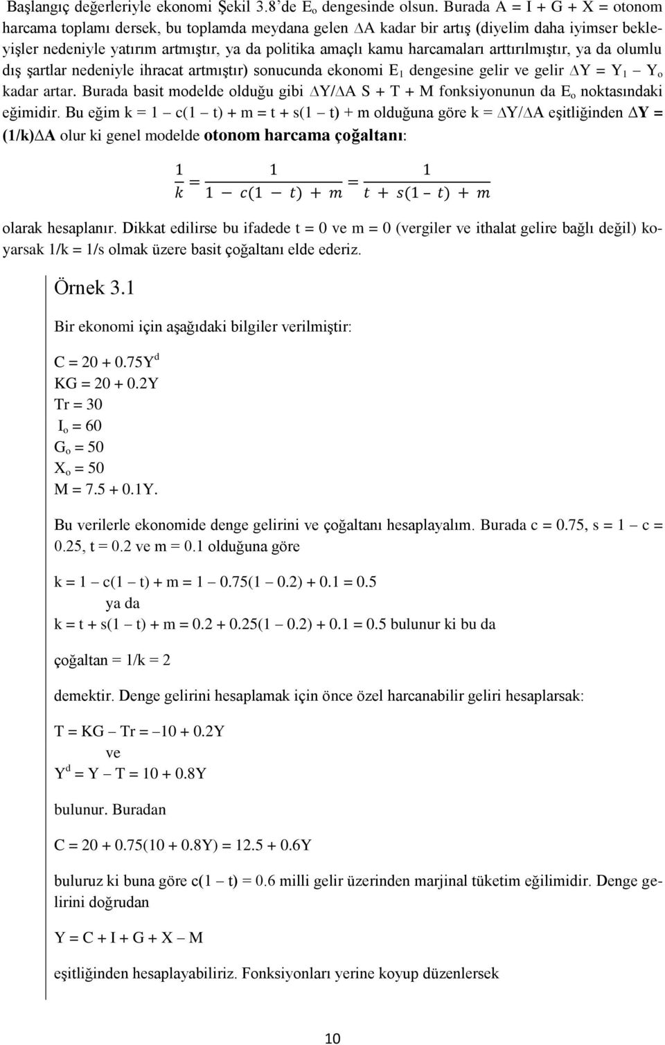 arttırılmıştır, ya da olumlu dış şartlar nedeniyle ihracat artmıştır) sonucunda ekonomi E 1 dengesine gelir ve gelir Y = Y 1 Y o kadar artar.