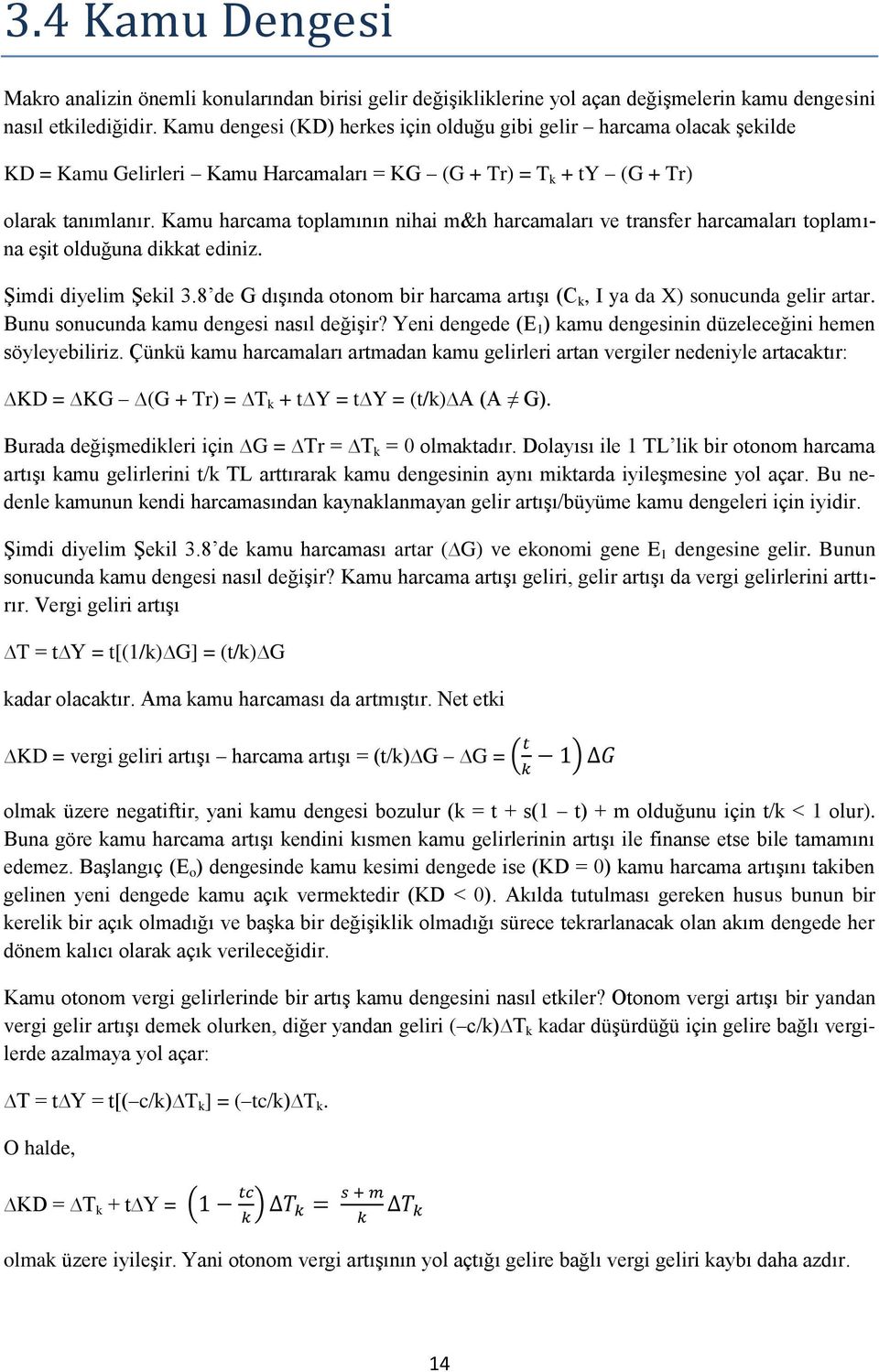 Kamu harcama toplamının nihai m&h harcamaları ve transfer harcamaları toplamına eşit olduğuna dikkat ediniz. Şimdi diyelim Şekil 3.