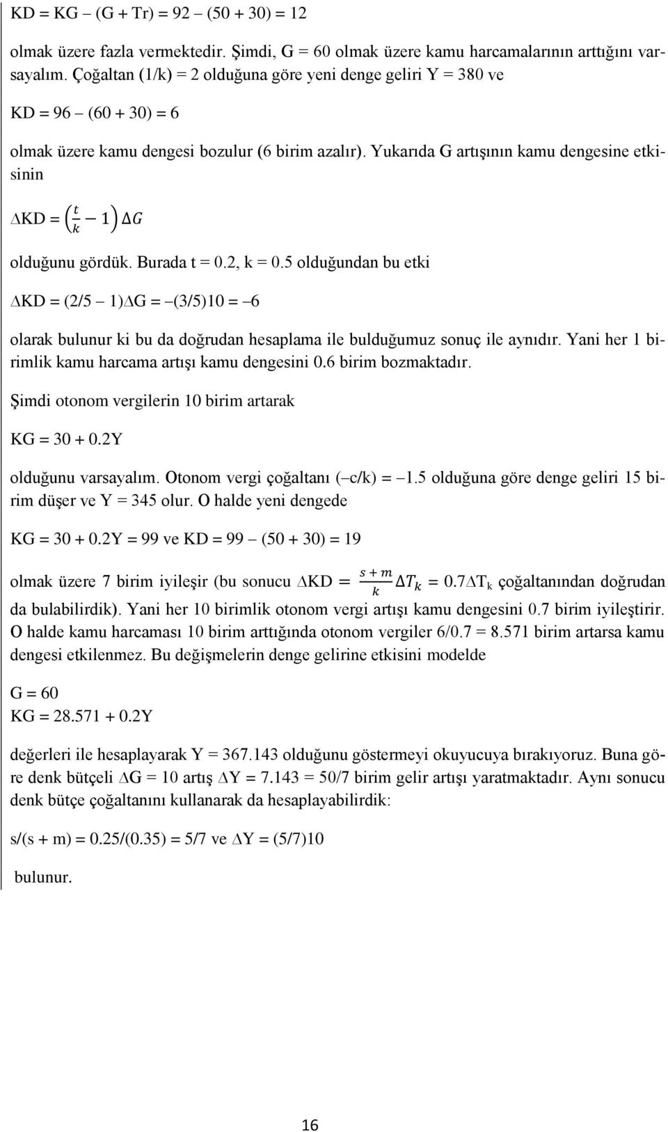 Yukarıda G artışının kamu dengesine etkisinin KD = olduğunu gördük. Burada t = 0.2, k = 0.