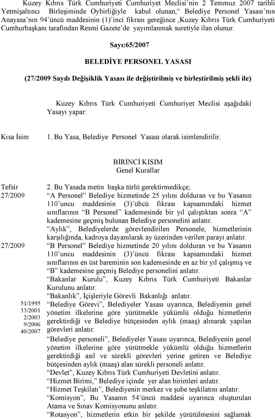 Sayı:65/2007 BELEDİYE PERSONEL YASASI (27/2009 Sayılı Değişiklik Yasası ile değiştirilmiş ve birleştirilmiş şekli ile) Kuzey Kıbrıs Türk Cumhuriyeti Cumhuriyet Meclisi aşağıdaki Yasayı yapar: Kısa