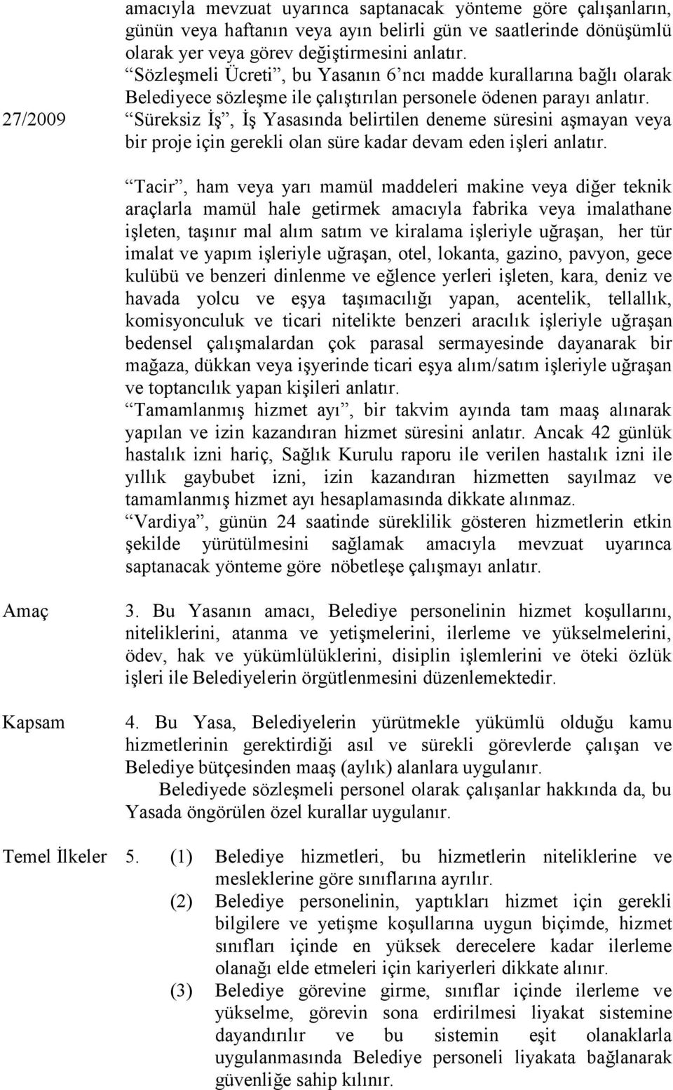 27/2009 Süreksiz İş, İş Yasasında belirtilen deneme süresini aşmayan veya bir proje için gerekli olan süre kadar devam eden işleri anlatır.