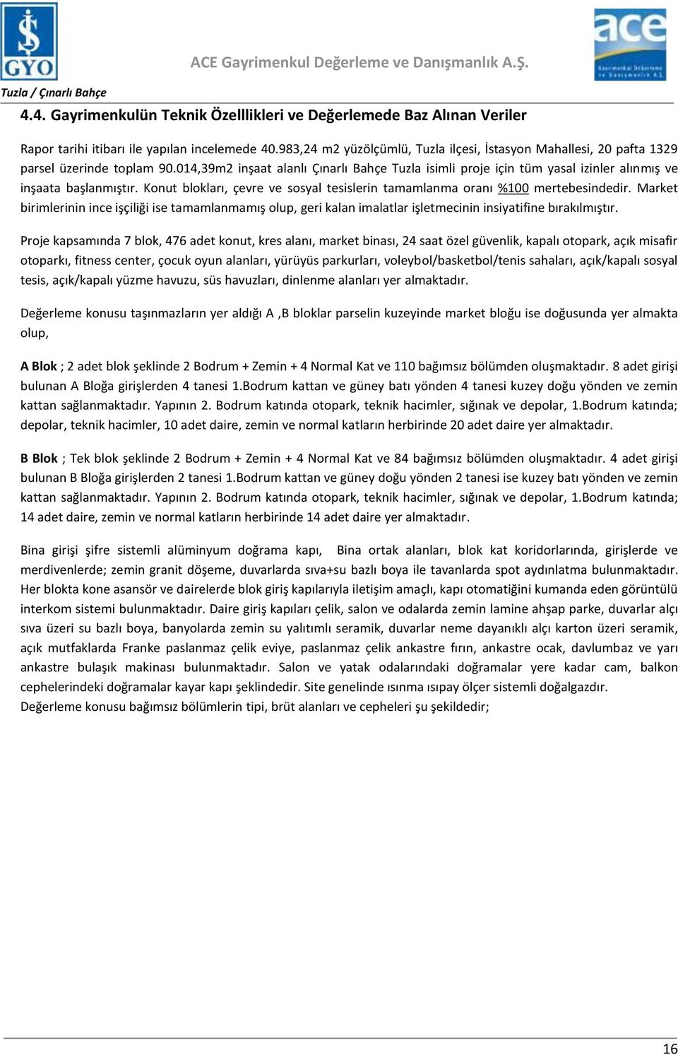 014,39m2 inşaat alanlı Çınarlı Bahçe Tuzla isimli proje için tüm yasal izinler alınmış ve inşaata başlanmıştır. Konut blokları, çevre ve sosyal tesislerin tamamlanma oranı %100 mertebesindedir.