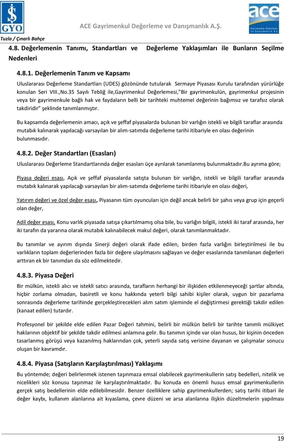 35 Sayılı Tebliğ ile,gayrimenkul Değerlemesi, Bir gayrimenkulün, gayrimenkul projesinin veya bir gayrimenkule bağlı hak ve faydaların belli bir tarihteki muhtemel değerinin bağımsız ve tarafsız