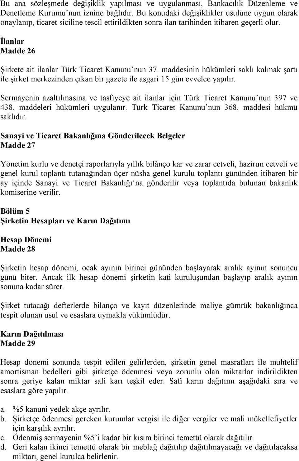 İlanlar Madde 26 Şirkete ait ilanlar Türk Ticaret Kanunu nun 37. maddesinin hükümleri saklı kalmak şartı ile şirket merkezinden çıkan bir gazete ile asgari 15 gün evvelce yapılır.