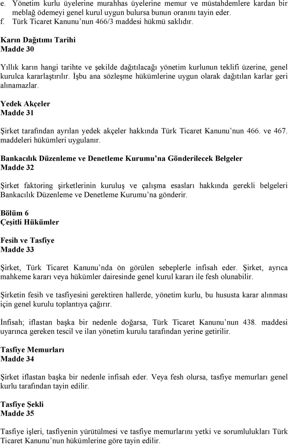 İşbu ana sözleşme hükümlerine uygun olarak dağıtılan karlar geri alınamazlar. Yedek Akçeler Madde 31 Şirket tarafından ayrılan yedek akçeler hakkında Türk Ticaret Kanunu nun 466. ve 467.