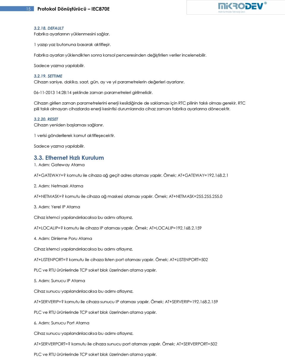 SETTIME Cihazın saniye, dakika, saat, gün, ay ve yıl parametrelerin değerleri ayarlanır. 06-11-2013 14:28:14 şeklinde zaman parametreleri girilmelidir.