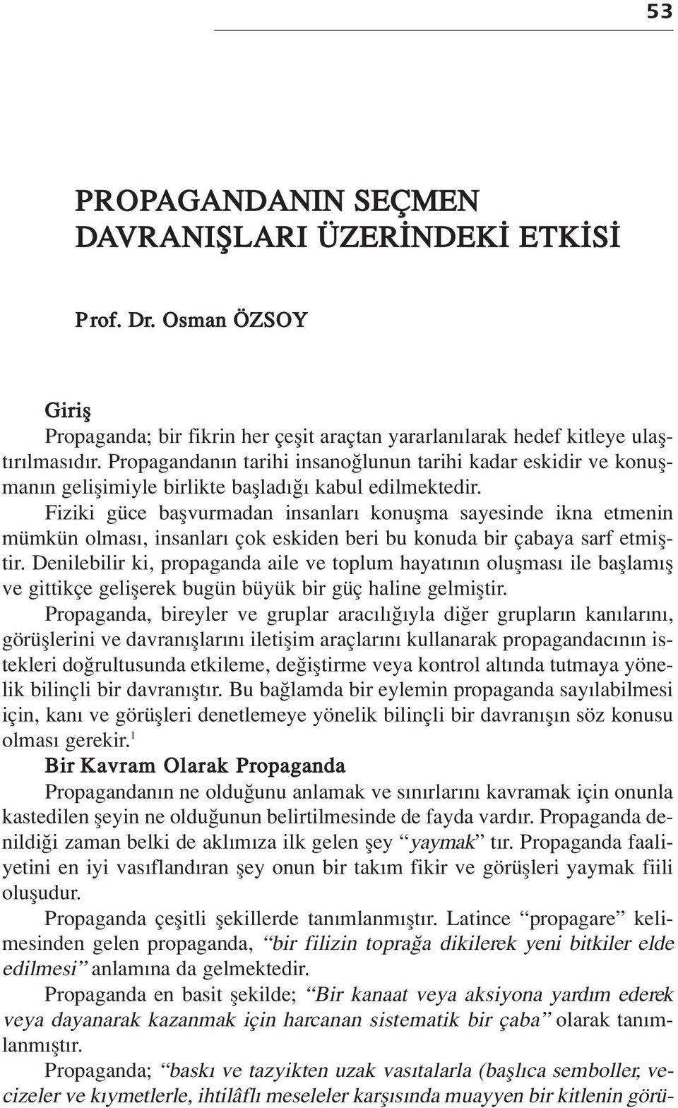 Fiziki güce baflvurmadan insanlar konuflma sayesinde ikna etmenin mümkün olmas, insanlar çok eskiden beri bu konuda bir çabaya sarf etmifltir.