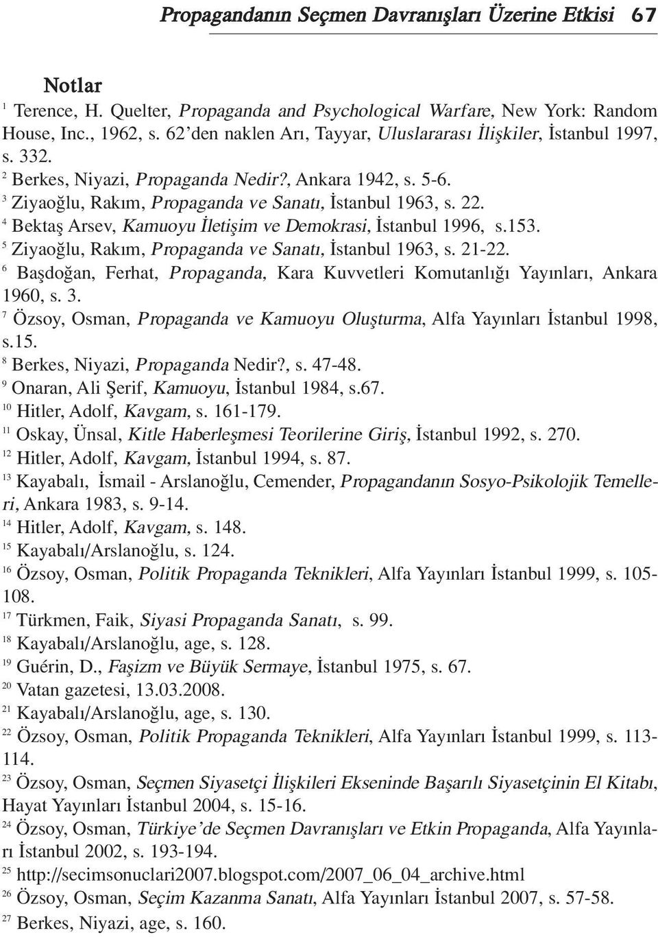4 Bektafl Arsev, Kamuoyu letiflim ve Demokrasi, stanbul 1996, s.153. 5 Ziyao lu, Rak m, Propaganda ve Sanat, stanbul 1963, s. 21-22.