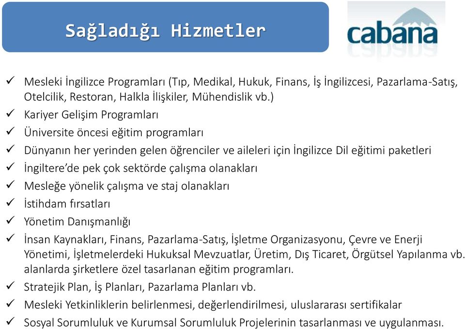 olanakları Mesleğe yönelik çalışma ve staj olanakları İstihdam fırsatları Yönetim Danışmanlığı İnsan Kaynakları, Finans, Pazarlama-Satış, İşletme Organizasyonu, Çevre ve Enerji Yönetimi,