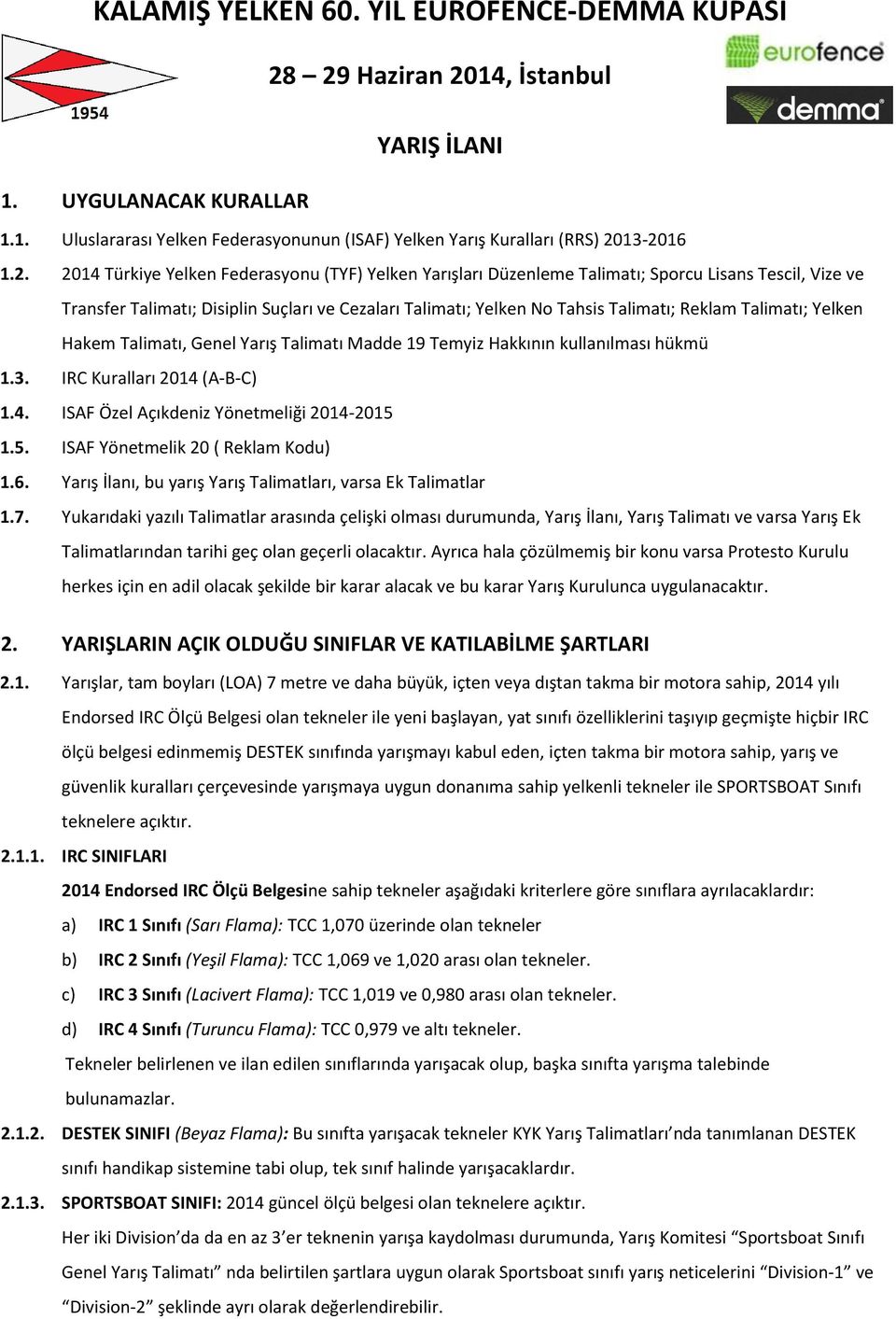 Talimatı; Yelken Hakem Talimatı, Genel Yarış Talimatı Madde 19 Temyiz Hakkının kullanılması hükmü 1.3. IRC Kuralları 2014 (A-B-C) 1.4. ISAF Özel Açıkdeniz Yönetmeliği 2014-2015 